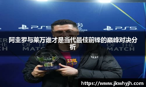 阿圭罗与莱万谁才是当代最佳前锋的巅峰对决分析